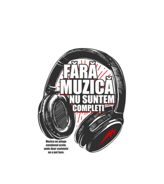 Fără muzică nu suntem compleți - Muzica ne atinge emoțional acolo, unde doar cuvintele nu o pot face. model alb pe tricou