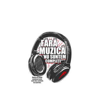 Fără muzică nu suntem compleți - Muzica ne atinge emoțional acolo, unde doar cuvintele nu o pot face. model alb pe tricou