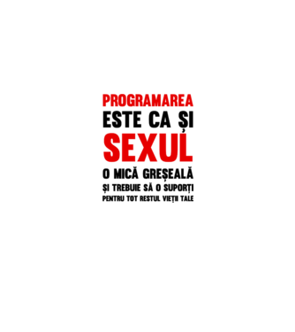 programarea este ca și sexul, o mică greșeală și trebuie să o suporți pentru tot restul vieții tale model alb pe tricou