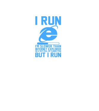'I run, I''m slower that internet explorer but i run' model alb pe tricou