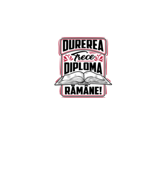 Durerea trece_diploma rămâne  model alb pe tricou