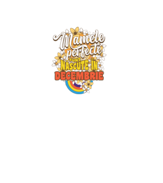 Mamele perfecte sunt născute în decembrie. model alb pe tricou