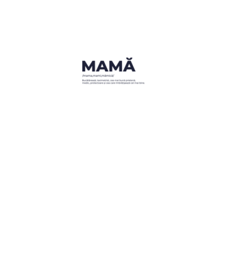 MAMĂ: /mama,mami,mămică/ Bucătăreasă, taximetrist, cea mai bună prietenă, medic, protectoare și cea care îmbrățișează cel mai bi model alb pe tricou