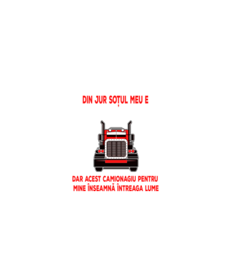 Pentru lumea din jur soțul meu e doar un camionagiu, dar acest camionagiu pentru mine înseamnă întreaga lume model negru pe tricou