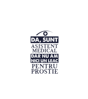 da, sunt asistent medical, dar nu am nici un leac pentru prostie model alb pe tricou