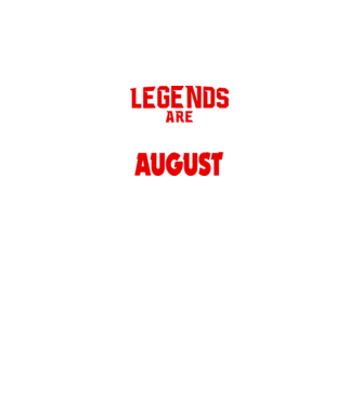 Legends are born in August model negru pe tricou