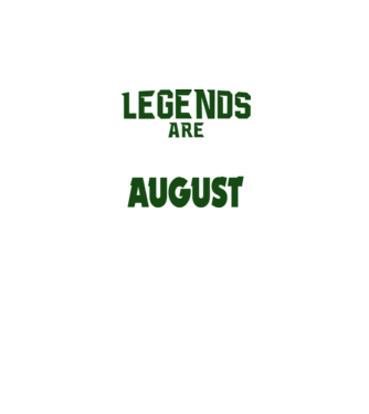 Legends are born in August model negru pe tricou