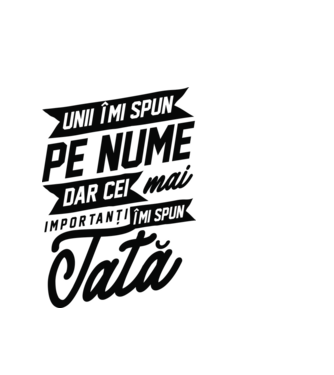 Unii îmi spun pe nume, dar cei mai importanți îmi spun tată model alb pe tricou