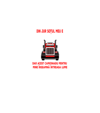 Pentru lumea din jur soțul meu e doar un camionagiu, dar acest camionagiu pentru mine înseamnă întreaga lume model negru pe tricou