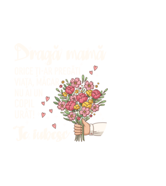 Dragă mamă, orice ți-ar pregăti viața, măcar nu ai un copil urât! te iubesc model negru pe tricou