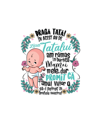 Dragă tată! În acest an de Ziua Tatălui am rămas în burtica mamei mele model alb pe tricou