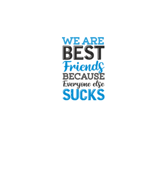 We Are best friends because everyone else sucks model alb pe tricou