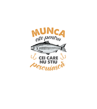 Munca este pentru cei care nu știu pescuiască model alb pe tricou