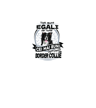 Toți sunt egali, dar numai cei mai buni devin stăpâni de border collie model alb pe tricou