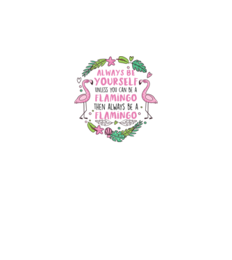 Always be yourself, unless you can be a flamingo model alb pe tricou