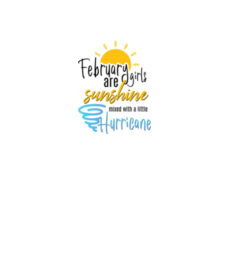 February Girls are Sunshine mixed with a little Hurricane model alb pe tricou