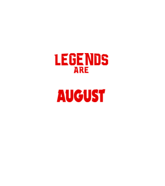 Legends are born in August model negru pe tricou