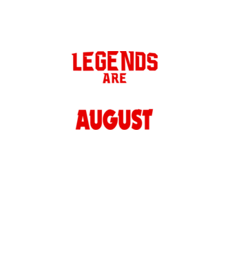 Legends are born in August model negru pe tricou