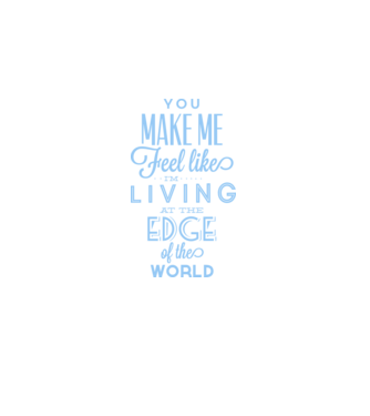 You make me feel like living at the edge of the world model alb pe tricou
