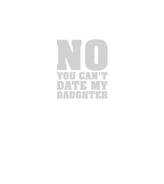 No you cant date my daughter model negru pe tricou