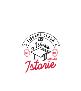Fiecare clasă - are - o istorie - Dar noi - am făcut - Istorie! model alb pe tricou