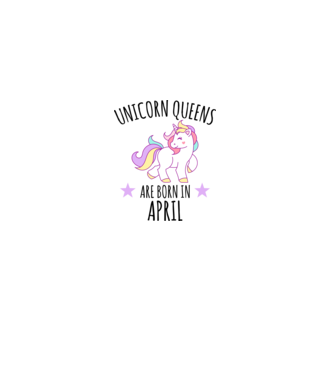 Unicorn queens are born in - April model alb pe tricou