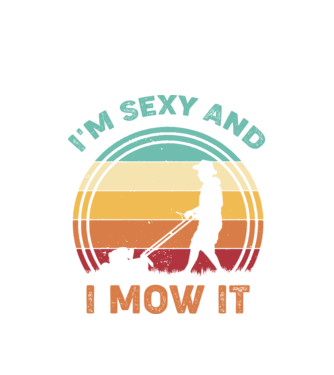 I'm sexy and i mow it model alb pe tricou