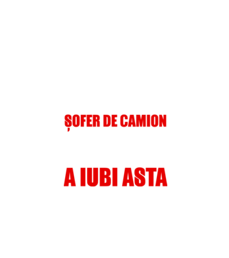 Sunt suficient de priceput pentru a fi ȘOFER DE CAMION și suficient de nebun pentru a iubi asta model negru pe tricou