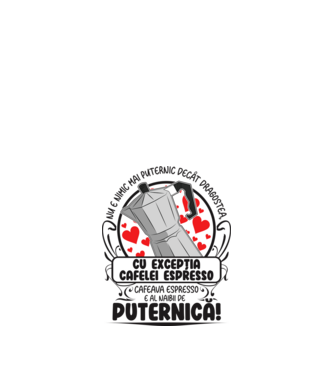 Nu e nimic mai puternic decât dragostea, cu excepția cafelei espresso, cafeaua espresso e al naibii de puternică model nisipiu pe tricou
