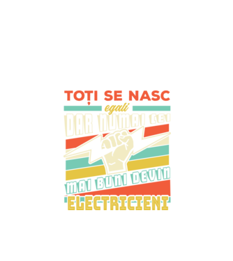 Toți se nasc egali, dar numai cei mai buni devin electricieni model negru pe tricou