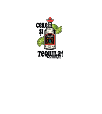 cere și tequila! (eu sunt tequila) model alb pe tricou