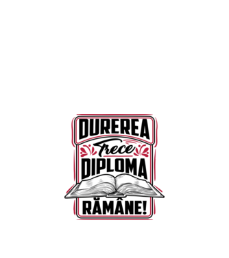 Durerea trece_diploma rămâne  model alb pe tricou