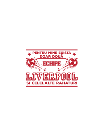 Pentru mine există doar două echipe, Liverpool și celelalte rahaturi model alb pe tricou