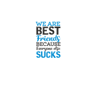 We Are best friends because everyone else sucks model alb pe tricou