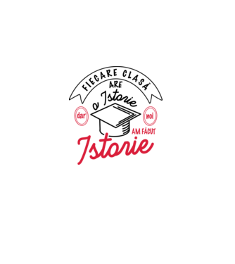Fiecare clasă - are - o istorie - Dar noi - am făcut - Istorie! model alb pe tricou