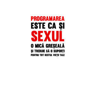 programarea este ca și sexul, o mică greșeală și trebuie să o suporți pentru tot restul vieții tale model alb pe tricou