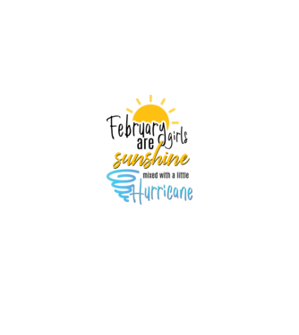 February Girls are Sunshine mixed with a little Hurricane model alb pe tricou