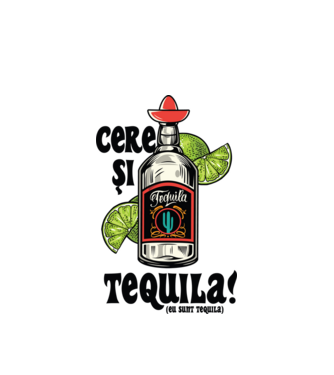 cere și tequila! (eu sunt tequila) model alb pe tricou