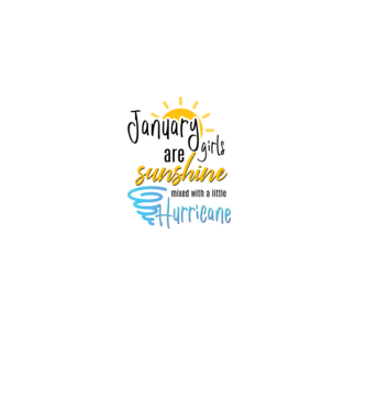 January Girls are Sunshine mixed with a little Hurricane model alb pe tricou