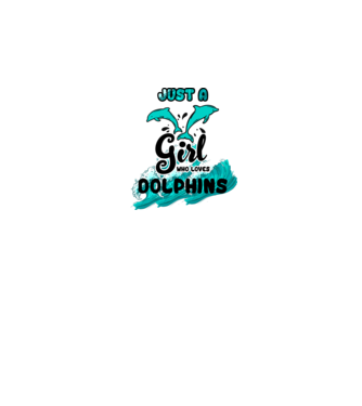 Just a girl who loves dolphins model alb pe tricou