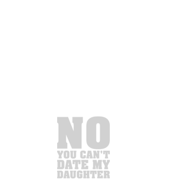 No you cant date my daughter model alb pe tricou