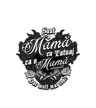 Sunt o mama cu tatuaj, ca o mama obișnuit, dar mult mai cool model alb pe tricou