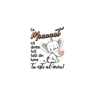 Ce minunat că dintre toți tații din lume, tu ești al meu! model alb pe tricou