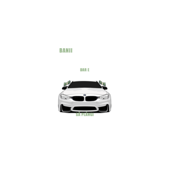 banii nu te vor face fericit, dar e mult mai bine să plângi într-un bmw model negru pe tricou