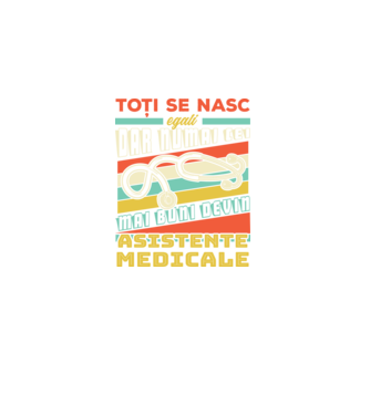 Toți se nasc egali, dar numai cei mai buni devin asistente medicale model negru pe tricou