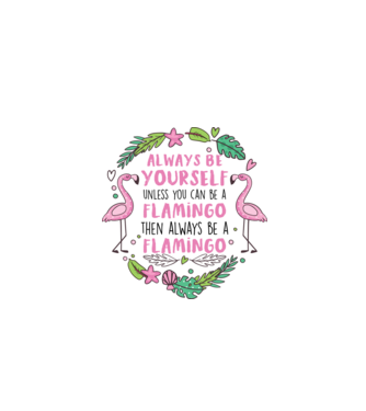 Always be yourself, unless you can be a flamingo model alb pe tricou