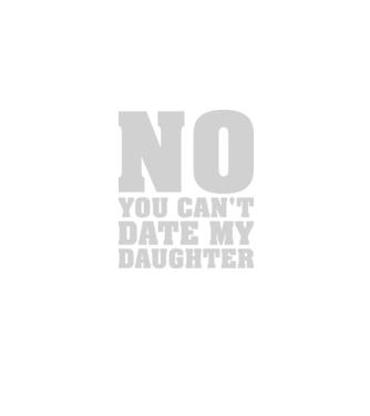 No you cant date my daughter model negru pe tricou