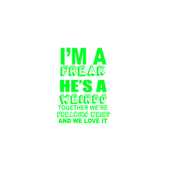 'I''m a freak He''s a weirdo' model mov pe tricou