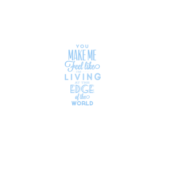 You make me feel like living at the edge of the world model alb pe tricou
