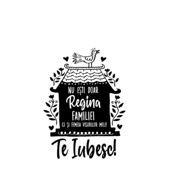 Valentine_nu ești doar regina familiei, ci și femeia visurilor mele  model alb pe tricou